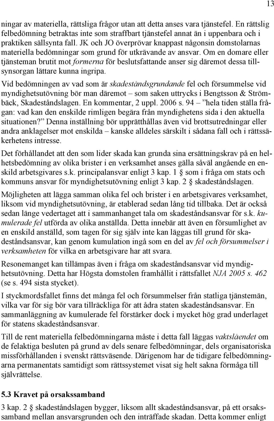 Om en domare eller tjänsteman brutit mot formerna för beslutsfattande anser sig däremot dessa tillsynsorgan lättare kunna ingripa.