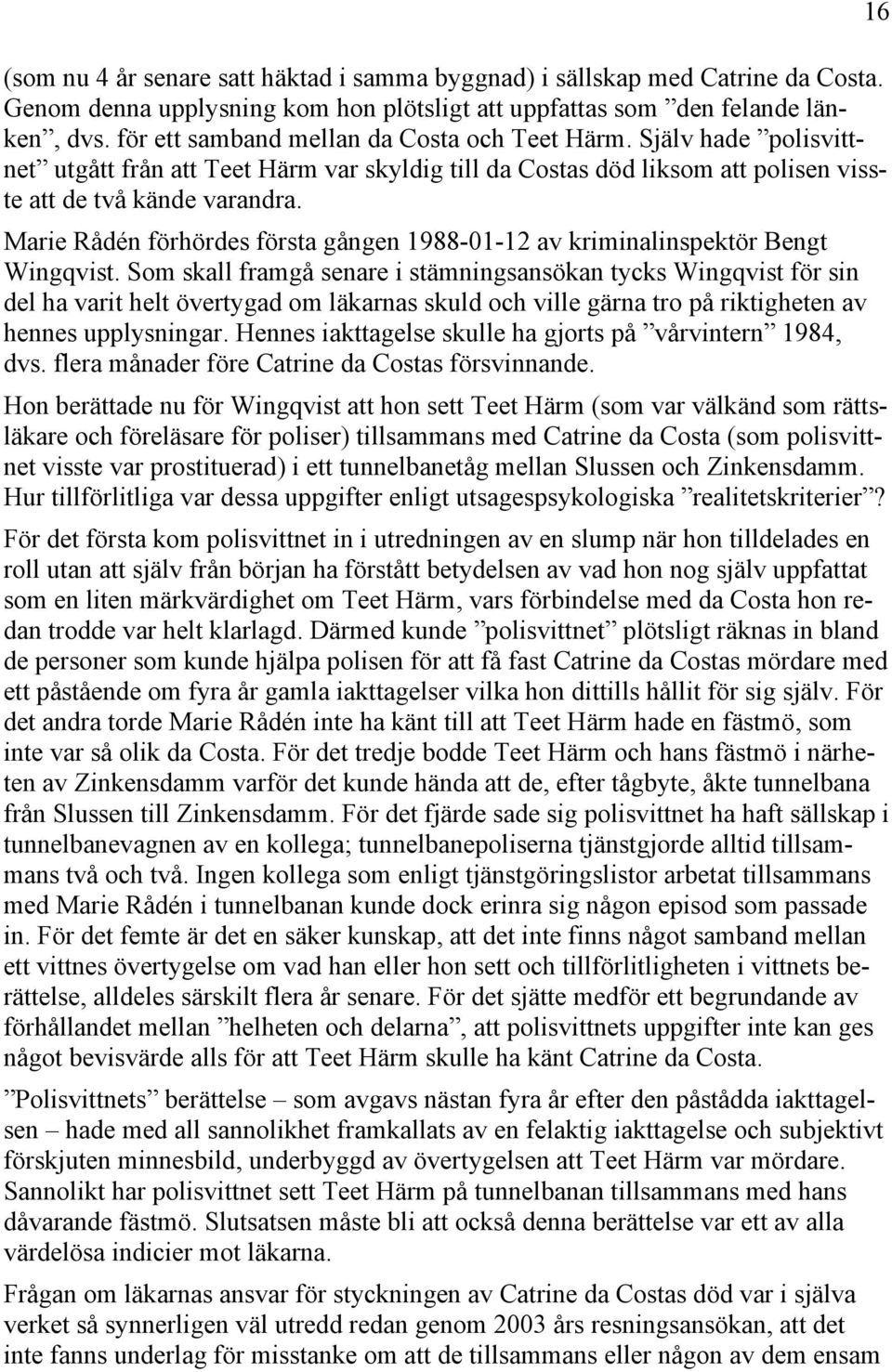 Marie Rådén förhördes första gången 1988-01-12 av kriminalinspektör Bengt Wingqvist.