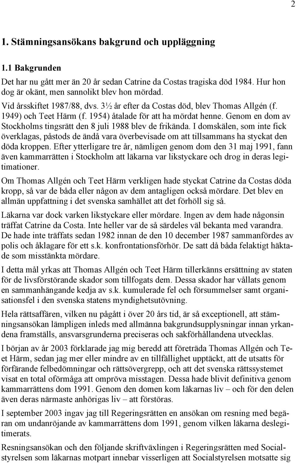 Genom en dom av Stockholms tingsrätt den 8 juli 1988 blev de frikända. I domskälen, som inte fick överklagas, påstods de ändå vara överbevisade om att tillsammans ha styckat den döda kroppen.