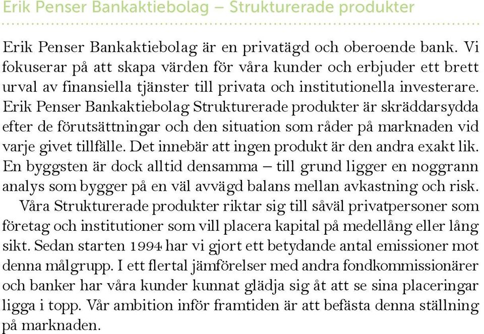 Erik Penser Bankaktiebolag Strukturerade produkter är skräddarsydda efter de förutsättningar och den situation som råder på marknaden vid varje givet tillfälle.