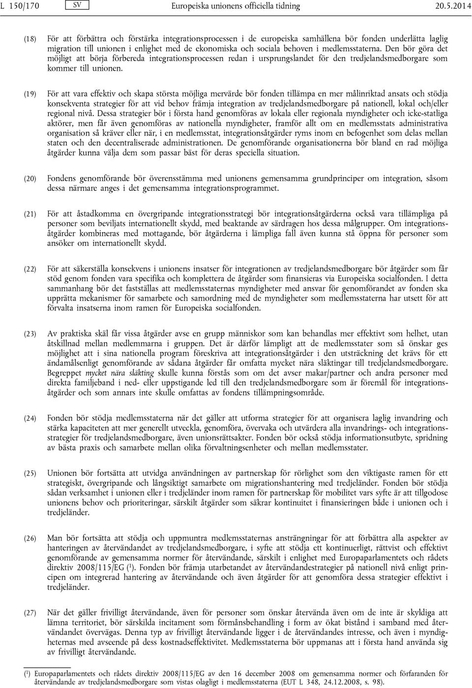 Den bör göra det möjligt att börja förbereda integrationsprocessen redan i ursprungslandet för den tredjelandsmedborgare som kommer till unionen.