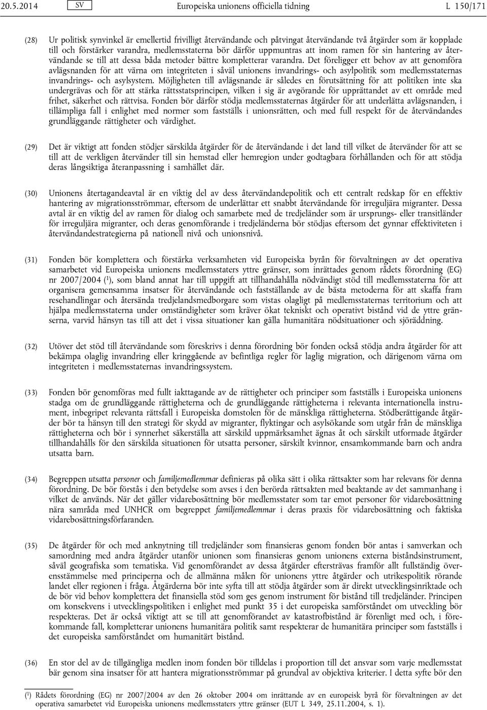 Det föreligger ett behov av att genomföra avlägsnanden för att värna om integriteten i såväl unionens invandrings- och asylpolitik som medlemsstaternas invandrings- och asylsystem.