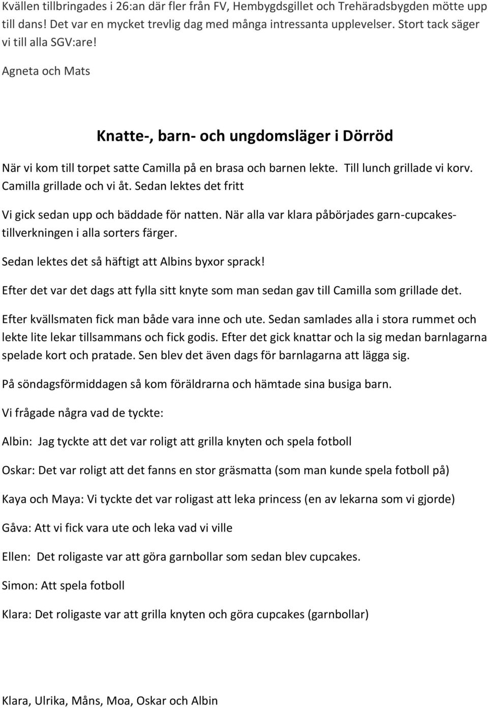 Camilla grillade och vi åt. Sedan lektes det fritt Vi gick sedan upp och bäddade för natten. När alla var klara påbörjades garn-cupcakestillverkningen i alla sorters färger.