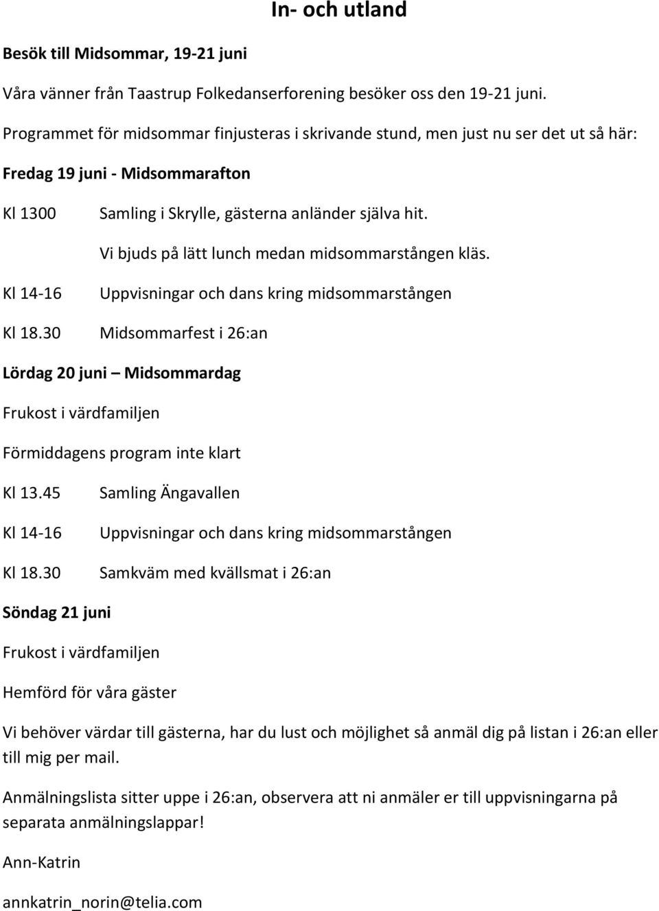 Vi bjuds på lätt lunch medan midsommarstången kläs. Kl 14-16 Kl 18.