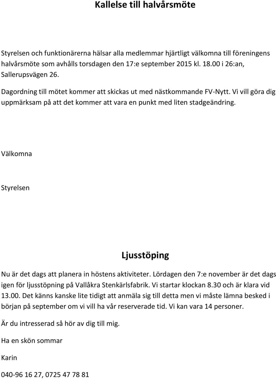 Välkomna Styrelsen Ljusstöping Nu är det dags att planera in höstens aktiviteter. Lördagen den 7:e november är det dags igen för ljusstöpning på Vallåkra Stenkärlsfabrik. Vi startar klockan 8.