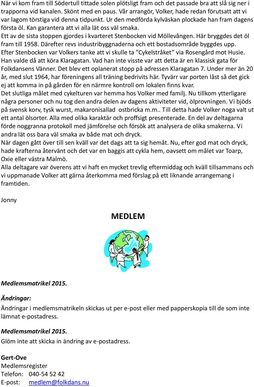 Ett av de sista stoppen gjordes i kvarteret Stenbocken vid Möllevången. Här bryggdes det öl fram till 1958. Därefter revs industribyggnaderna och ett bostadsområde byggdes upp.