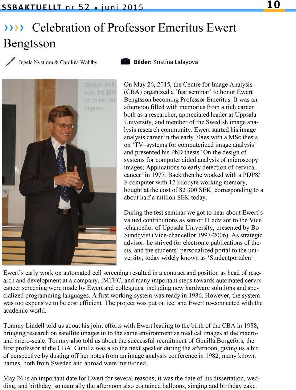 It was an afternoon filled with memories from a rich career both as a researcher, appreciated leader at Uppsala University, and member of the Swedish image analysis research community.