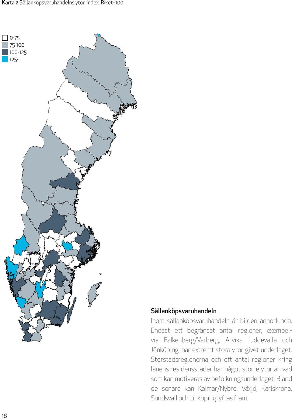 Endast ett begränsat antal regioner, exempelvis Falkenberg/Varberg, Arvika, Uddevalla och Jönköping, har extremt stora ytor givet