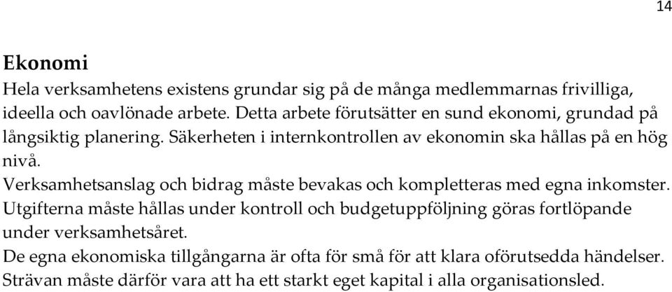 Verksamhetsanslag och bidrag måste bevakas och kompletteras med egna inkomster.