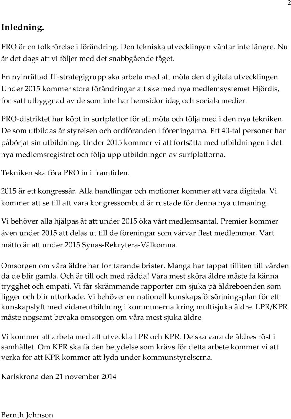 Under 2015 kommer stora förändringar att ske med nya medlemsystemet Hjördis, fortsatt utbyggnad av de som inte har hemsidor idag och sociala medier.