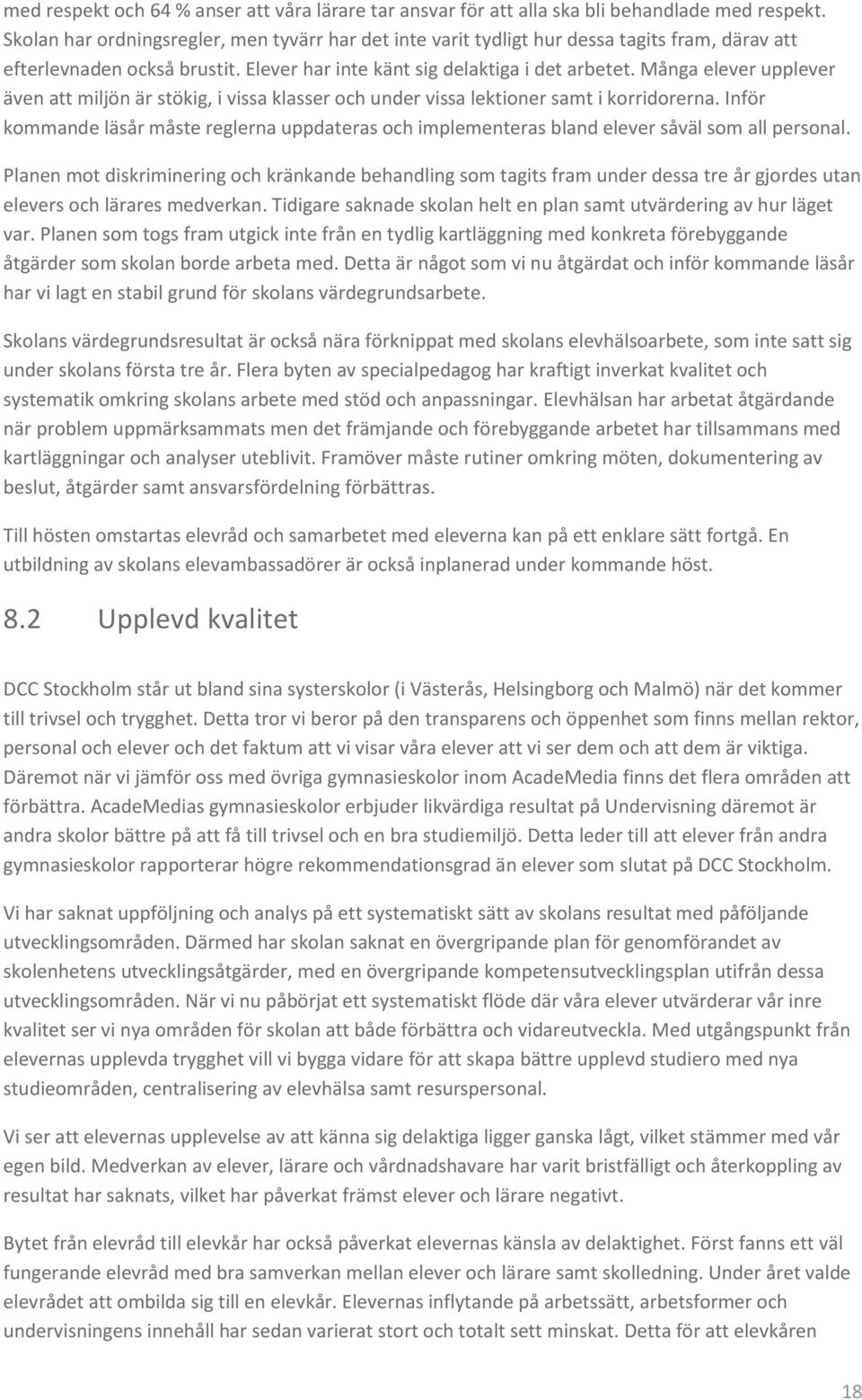 Många elever upplever även att miljön är stökig, i vissa klasser och under vissa lektioner samt i korridorerna.