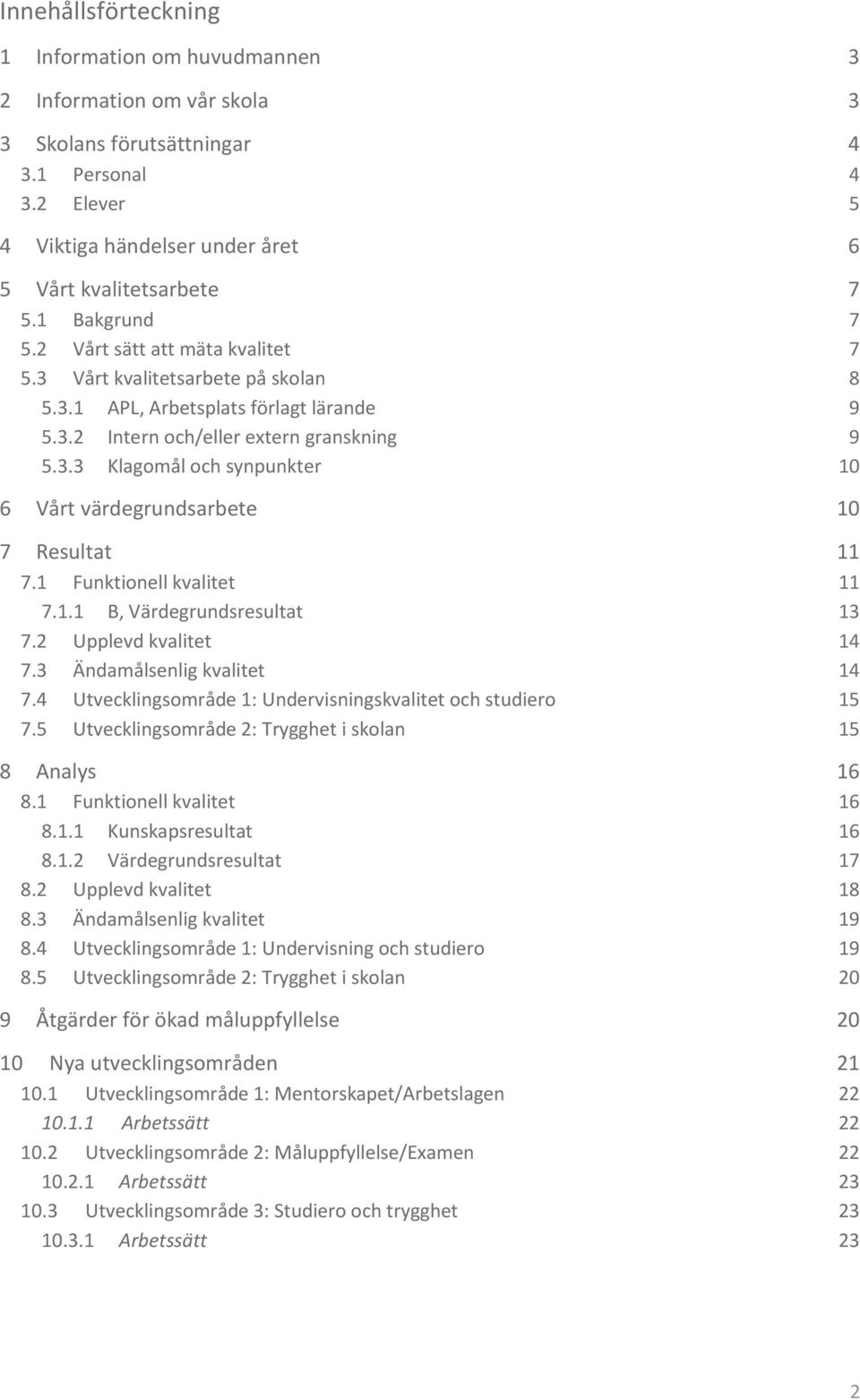 1 Funktionell kvalitet 11 7.1.1 B, Värdegrundsresultat 13 7.2 Upplevd kvalitet 14 7.3 Ändamålsenlig kvalitet 14 7.4 Utvecklingsområde 1: Undervisningskvalitet och studiero 15 7.