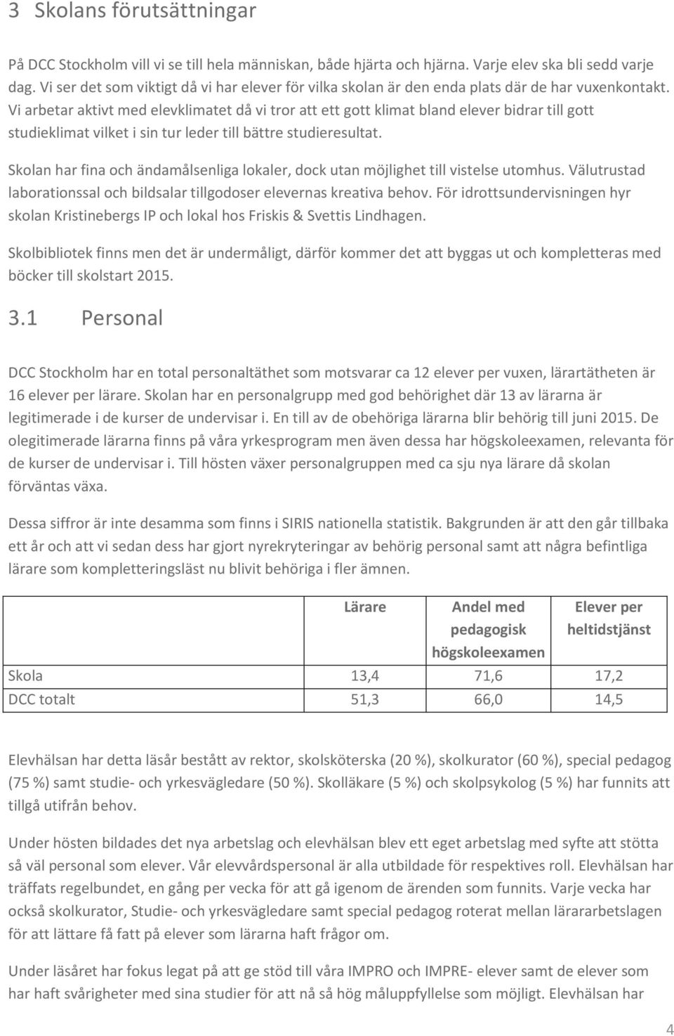 Vi arbetar aktivt med elevklimatet då vi tror att ett gott klimat bland elever bidrar till gott studieklimat vilket i sin tur leder till bättre studieresultat.