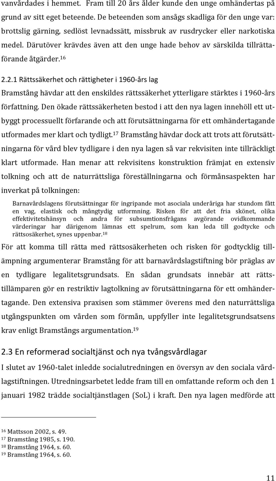 Därutöver krävdes även att den unge hade behov av särskilda tillrätta- förande åtgärder. 16 2.