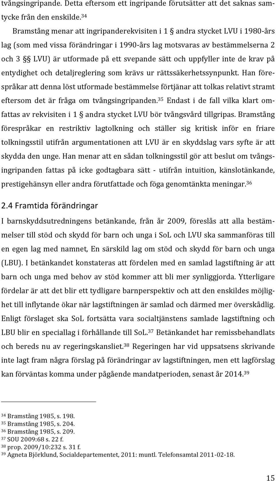 sätt och uppfyller inte de krav på entydighet och detaljreglering som krävs ur rättssäkerhetssynpunkt.