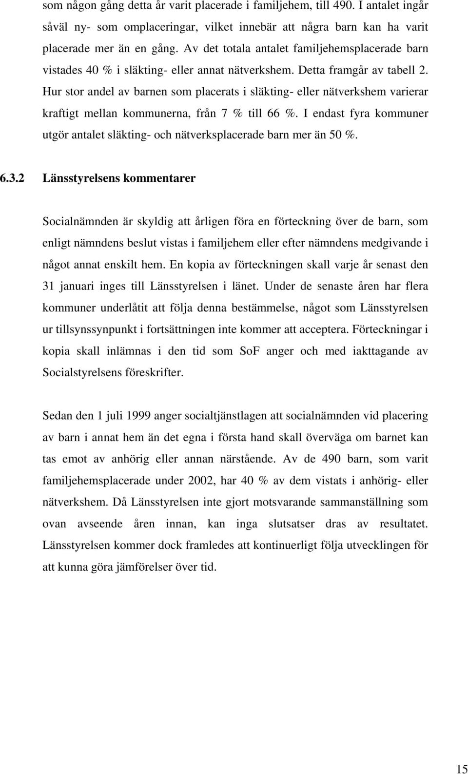 Hur stor andel av barnen som placerats i släkting- eller nätverkshem varierar kraftigt mellan kommunerna, från 7 % till 66 %.