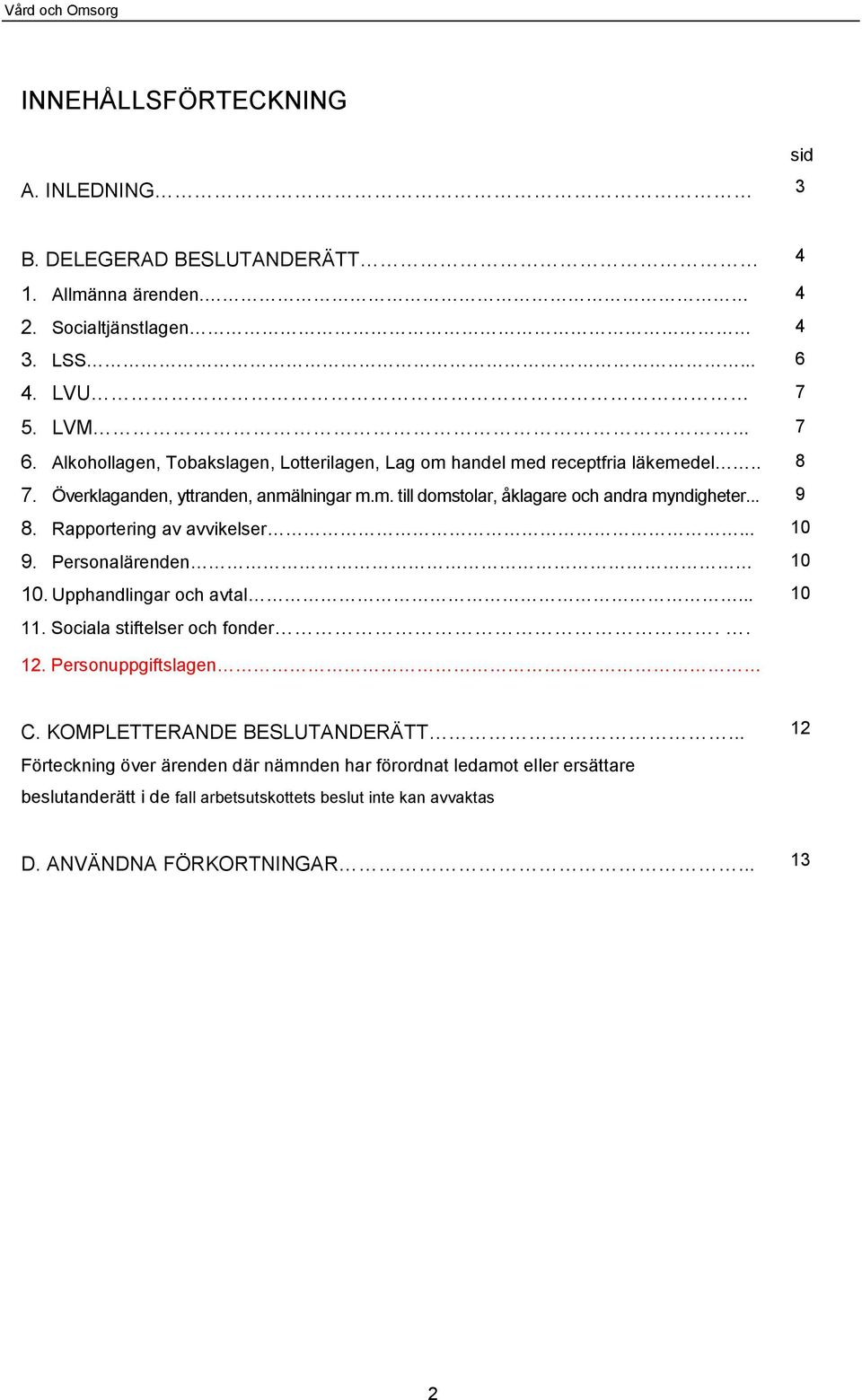 .. 9 8. Rapportering av avvikelser... 10 9. Personalärenden 10 10. Upphandlingar och avtal... 10 11. Sociala stiftelser och fonder.. 12. Personuppgiftslagen C.