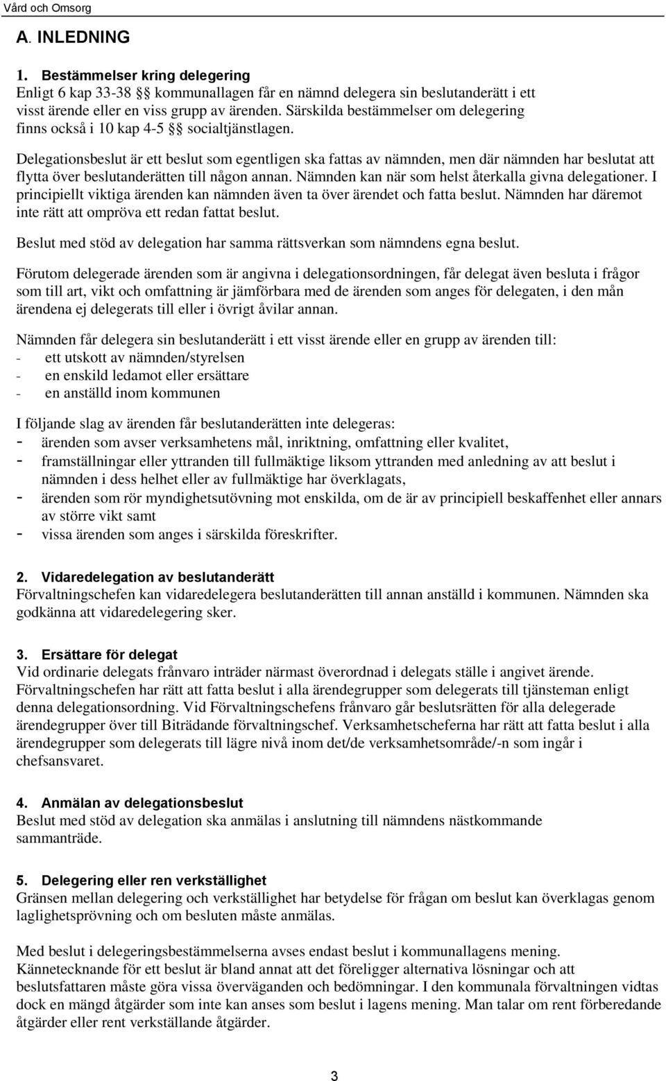 Delegationsbeslut är ett beslut som egentligen ska fattas av nämnden, men där nämnden har beslutat att flytta över beslutanderätten till någon annan.