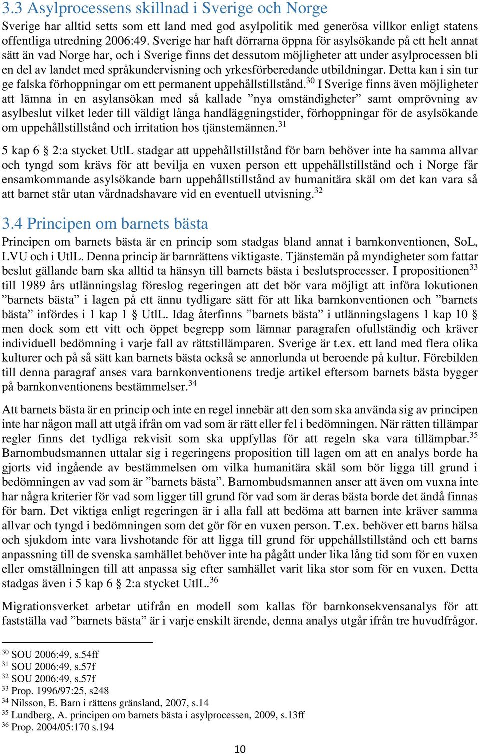 språkundervisning och yrkesförberedande utbildningar. Detta kan i sin tur ge falska förhoppningar om ett permanent uppehållstillstånd.