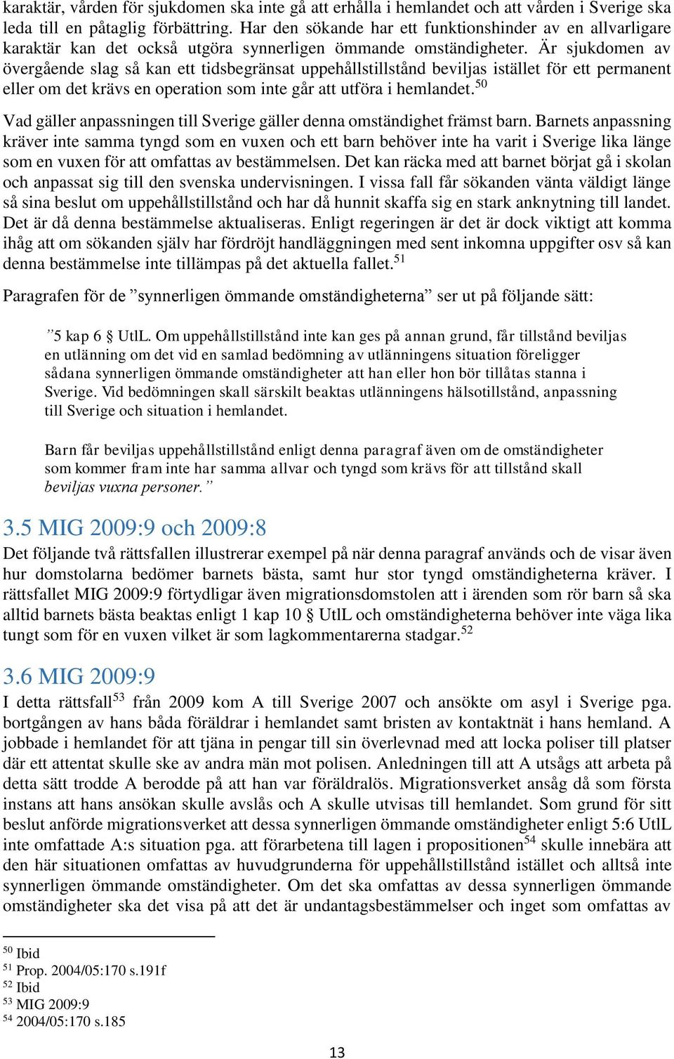 Är sjukdomen av övergående slag så kan ett tidsbegränsat uppehållstillstånd beviljas istället för ett permanent eller om det krävs en operation som inte går att utföra i hemlandet.