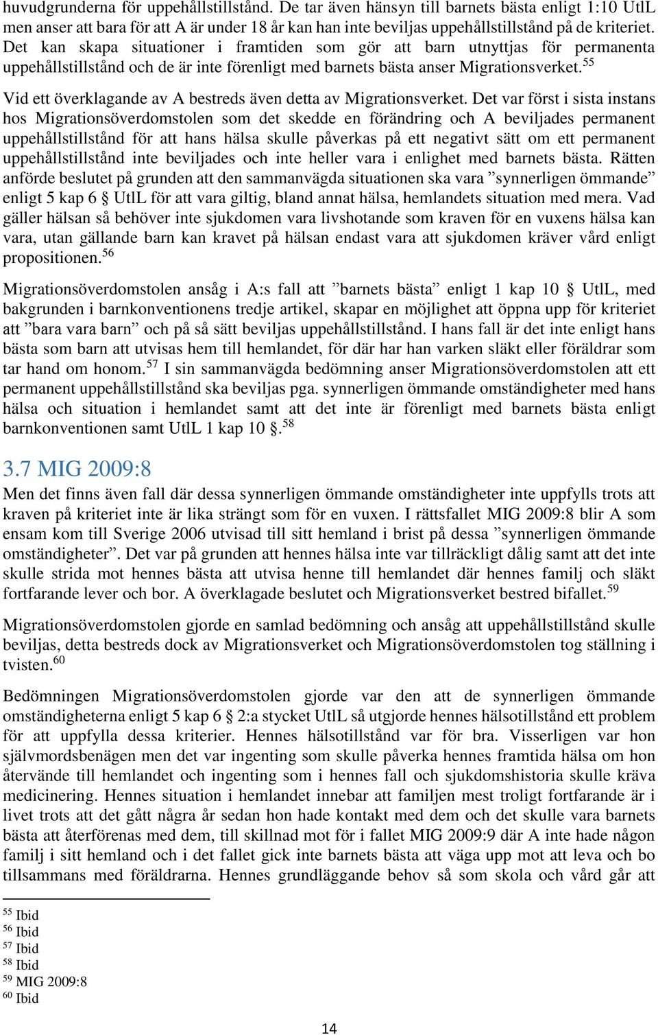 55 Vid ett överklagande av A bestreds även detta av Migrationsverket.