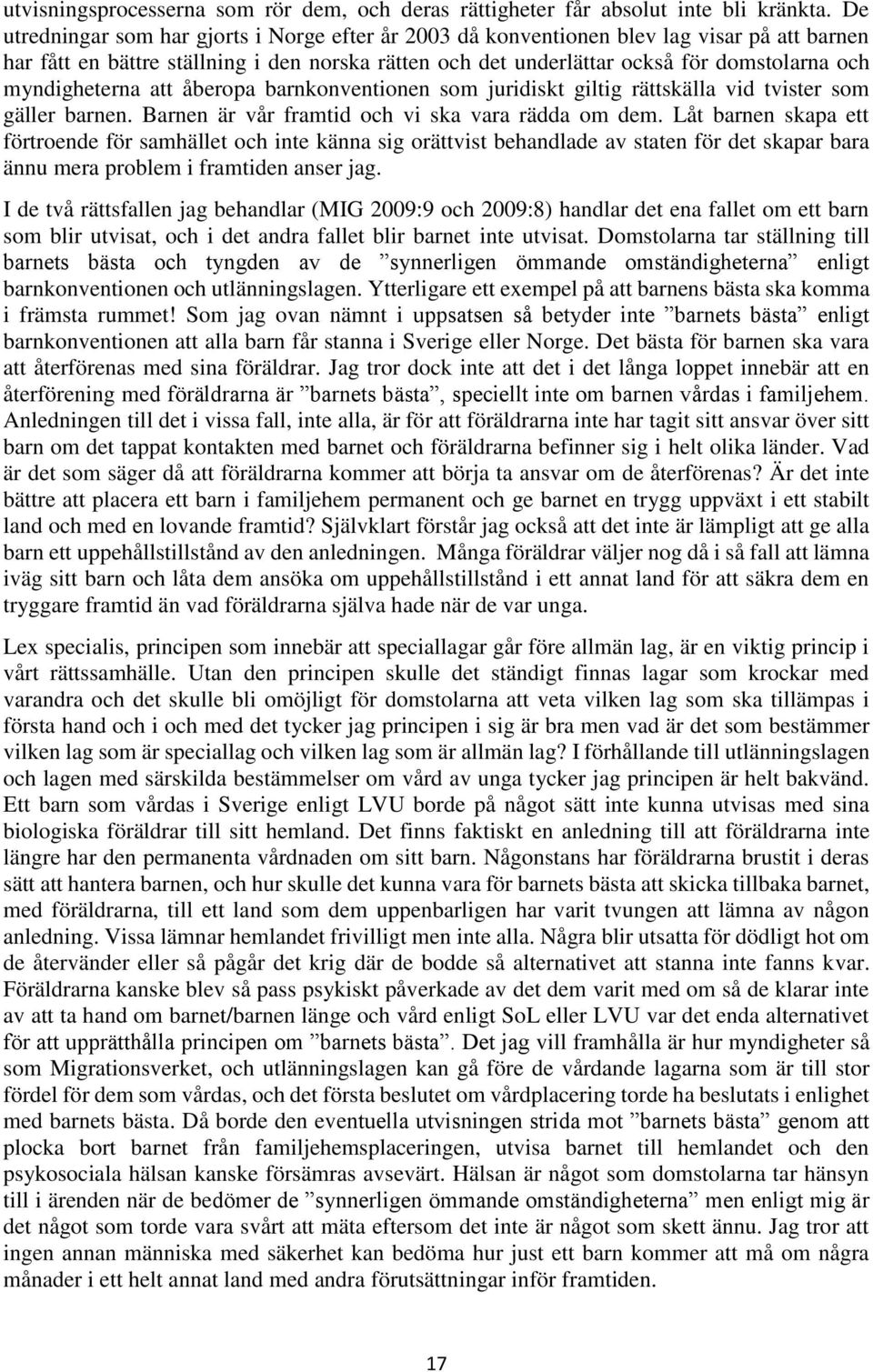 myndigheterna att åberopa barnkonventionen som juridiskt giltig rättskälla vid tvister som gäller barnen. Barnen är vår framtid och vi ska vara rädda om dem.