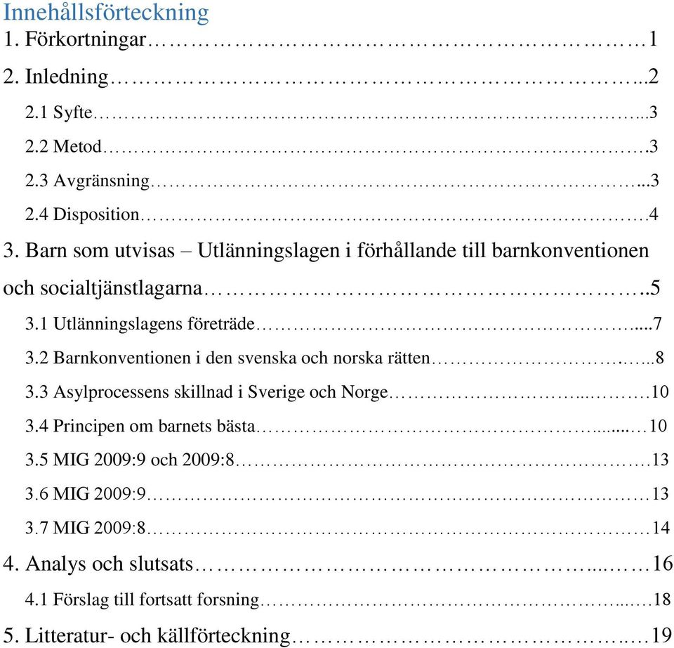 2 Barnkonventionen i den svenska och norska rätten....8 3.3 Asylprocessens skillnad i Sverige och Norge....10 3.4 Principen om barnets bästa.