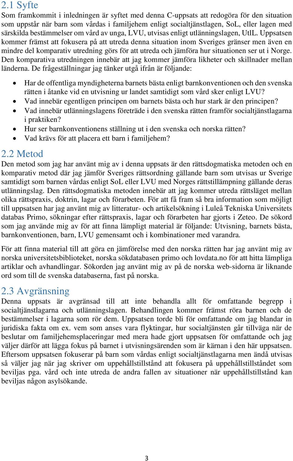 Uppsatsen kommer främst att fokusera på att utreda denna situation inom Sveriges gränser men även en mindre del komparativ utredning görs för att utreda och jämföra hur situationen ser ut i Norge.