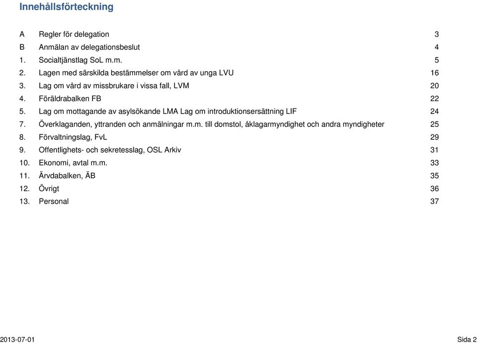 Lag om mottagande av asylsökande LMA Lag om introduktionsersättning LIF 24 7. Överklaganden, yttranden och anmälningar m.m. till domstol, åklagarmyndighet och andra myndigheter 25 8.