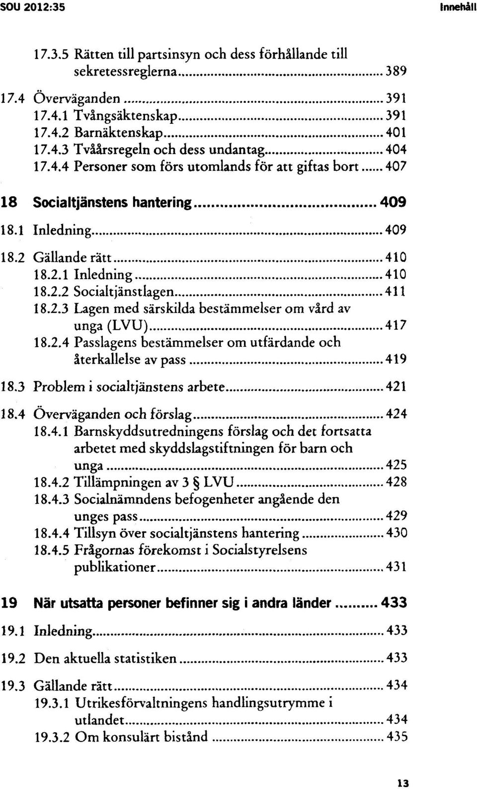 2 Gällande rätt 410 18.2.1 Inledning 410 18.2.2 Socialtjänstlagen 411 Lagen med särskilda bestämmelser om vård av unga(lvu) 417 Passlagens bestämmelser om utfärdande och återkallelse av pass 419 18.