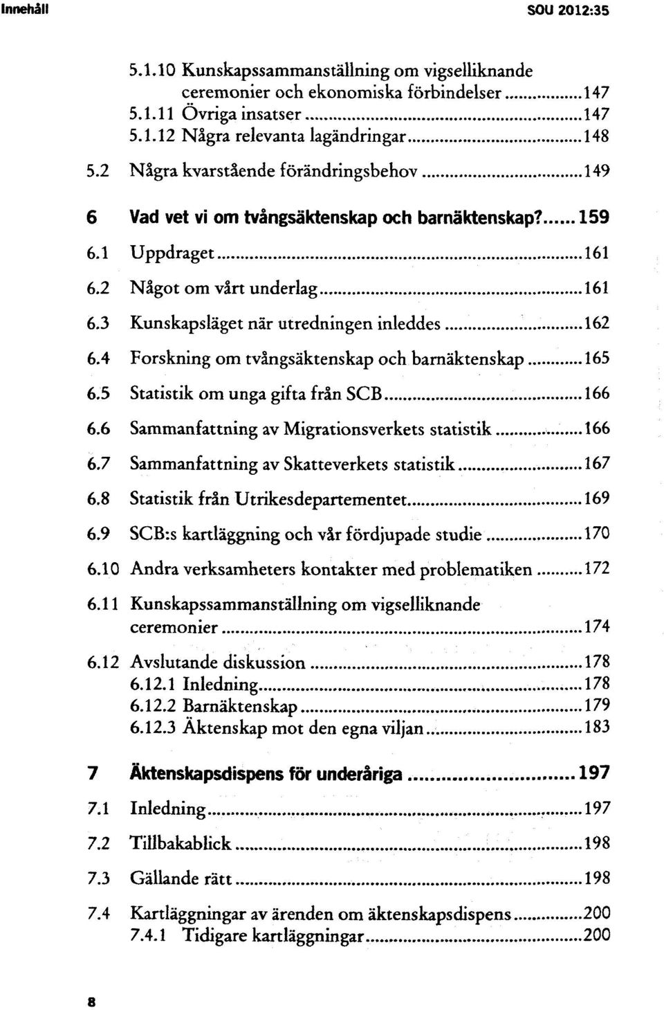 4 Forskning om tvångsäktenskap och barnäktenskap 165 6.5 Statistik om unga gifta från SCB 166 6.6 Sammanfattning av Migrationsverkets statistik 6.7 Sammanfattning av Skatteverkets statistik 6.