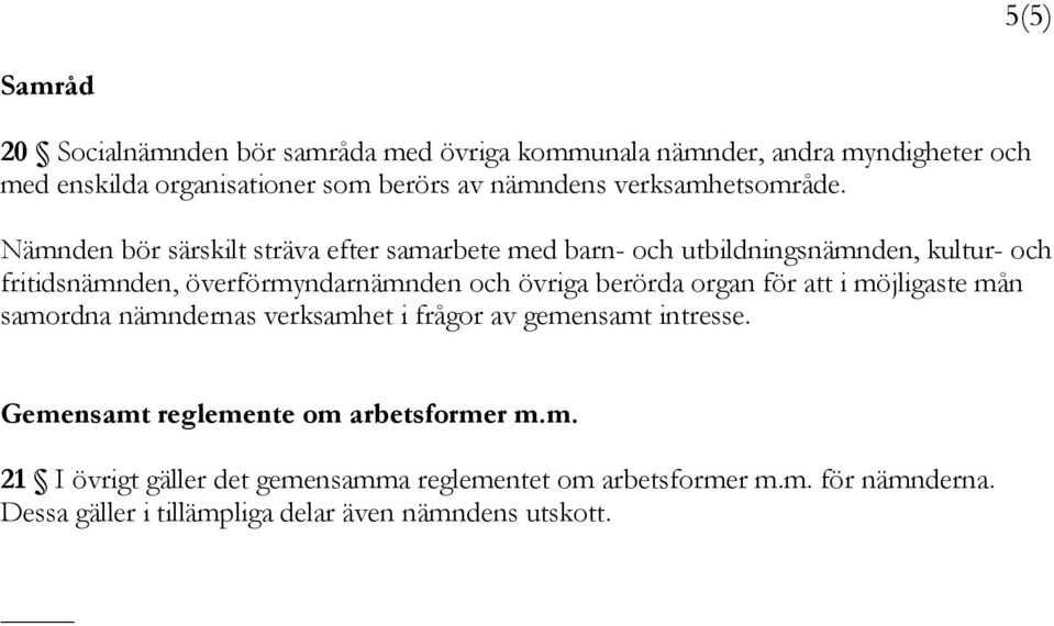 Nämnden bör särskilt sträva efter samarbete med barn- och utbildningsnämnden, kultur- och fritidsnämnden, överförmyndarnämnden och övriga berörda