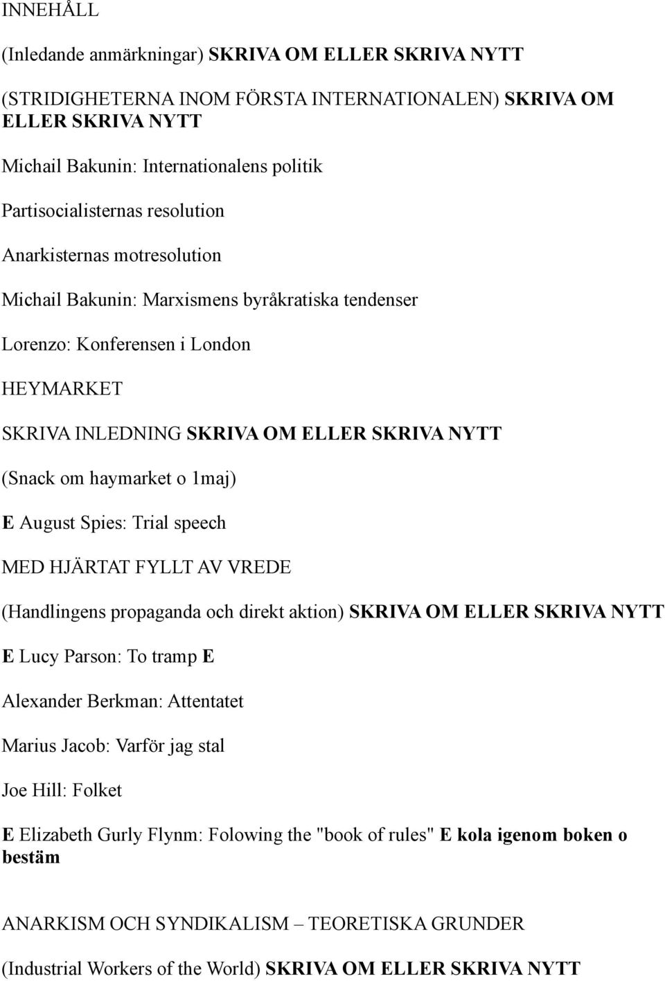 1maj) E August Spies: Trial speech MED HJÄRTAT FYLLT AV VREDE (Handlingens propaganda och direkt aktion) SKRIVA OM ELLER SKRIVA NYTT E Lucy Parson: To tramp E Alexander Berkman: Attentatet Marius