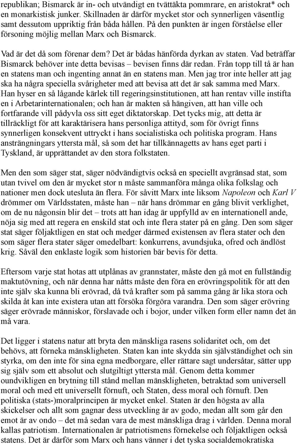 Vad är det då som förenar dem? Det är bådas hänförda dyrkan av staten. Vad beträffar Bismarck behöver inte detta bevisas bevisen finns där redan.