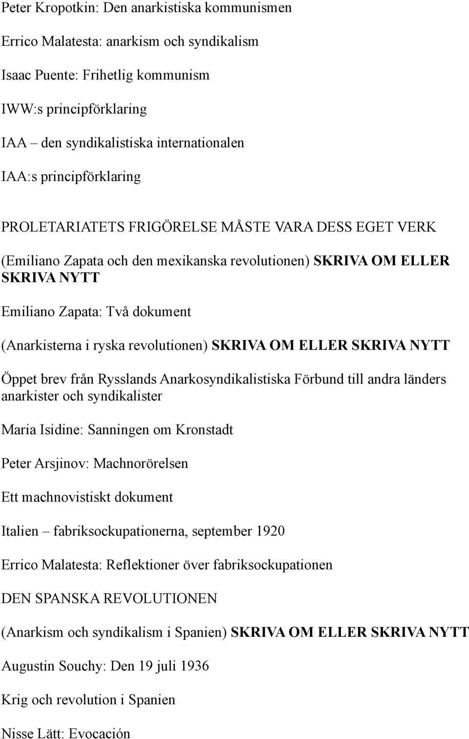 revolutionen) SKRIVA OM ELLER SKRIVA NYTT Öppet brev från Rysslands Anarkosyndikalistiska Förbund till andra länders anarkister och syndikalister Maria Isidine: Sanningen om Kronstadt Peter Arsjinov: