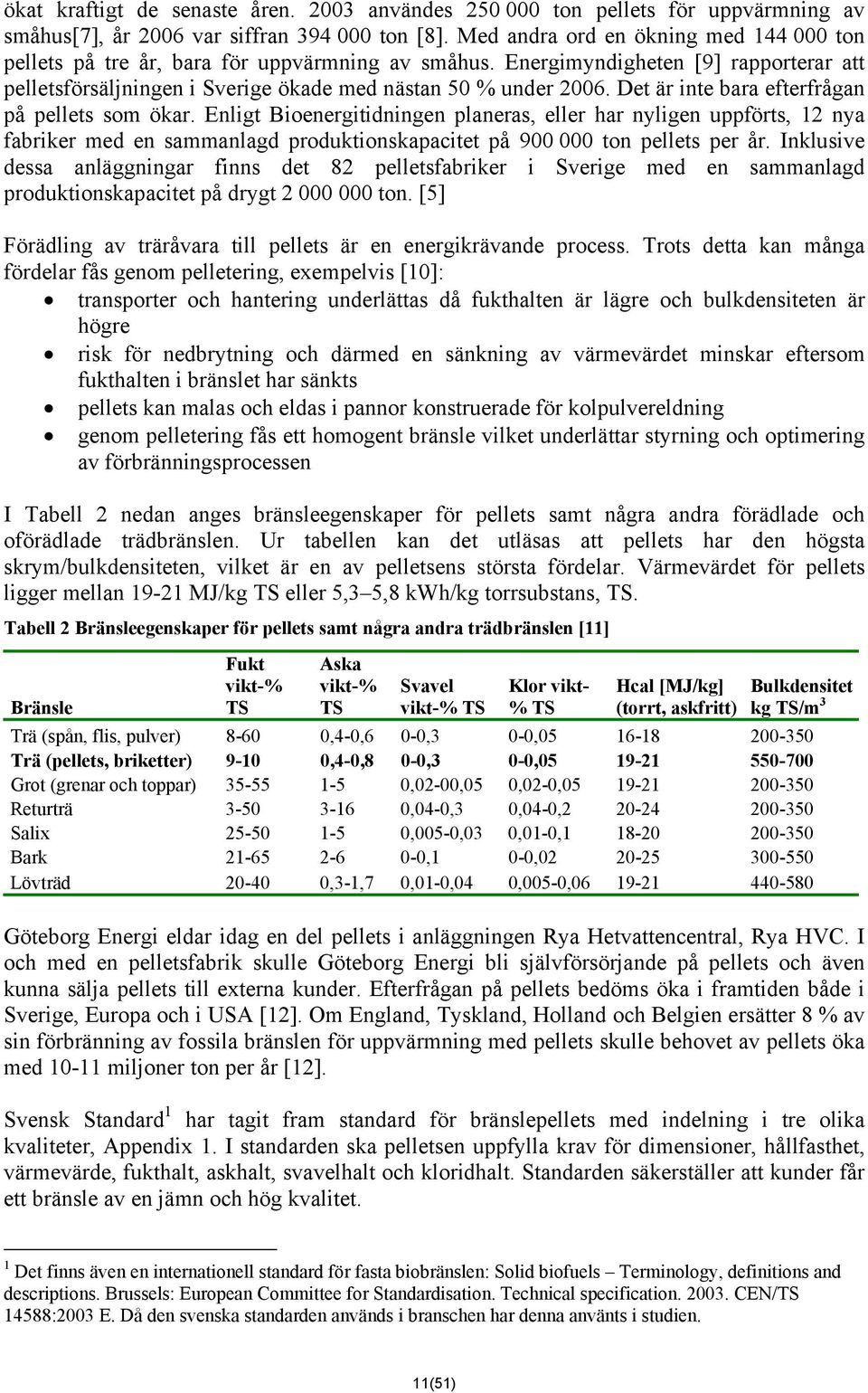 Det är inte bara efterfrågan på pellets som ökar. Enligt Bioenergitidningen planeras, eller har nyligen uppförts, 12 nya fabriker med en sammanlagd produktionskapacitet på 900 000 ton pellets per år.