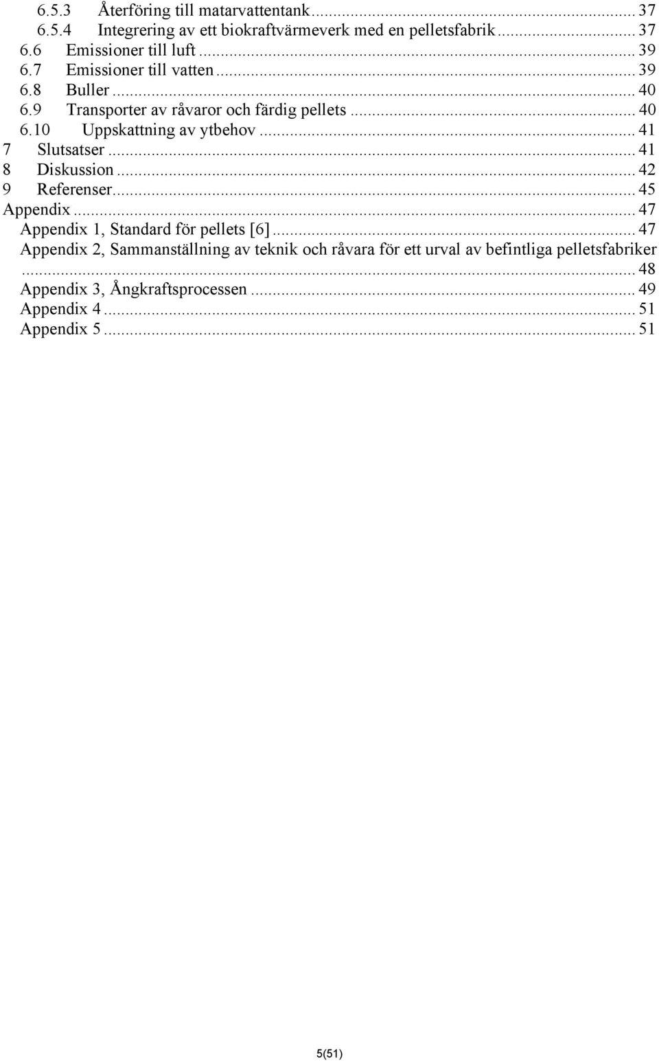 .. 41 7 Slutsatser... 41 8 Diskussion... 42 9 Referenser... 45 Appendix... 47 Appendix 1, Standard för pellets [6].