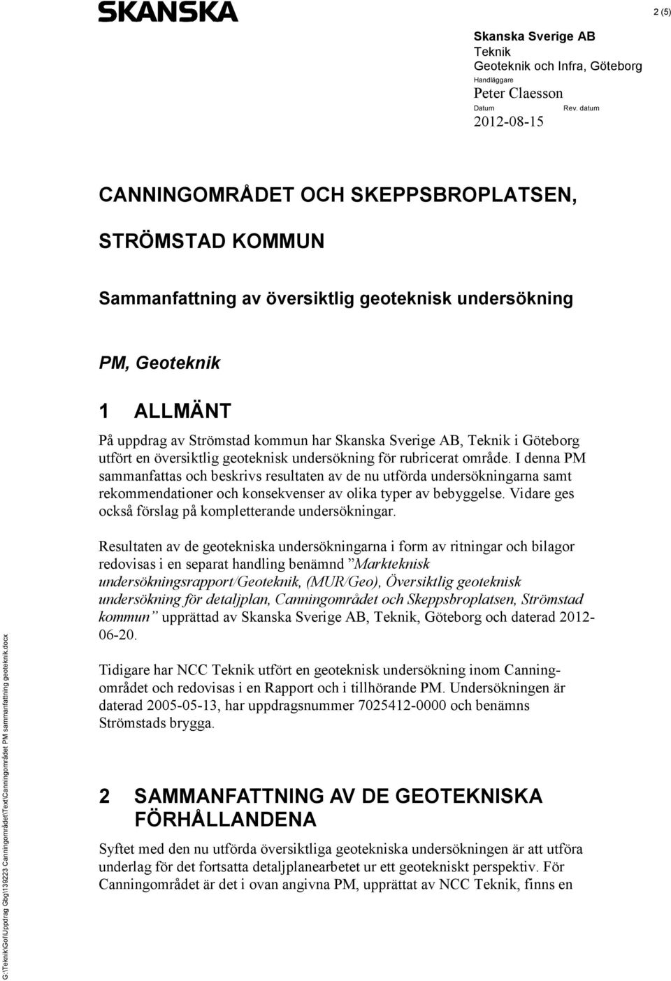 I denna PM sammanfattas och beskrivs resultaten av de nu utförda undersökningarna samt rekommendationer och konsekvenser av olika typer av bebyggelse.