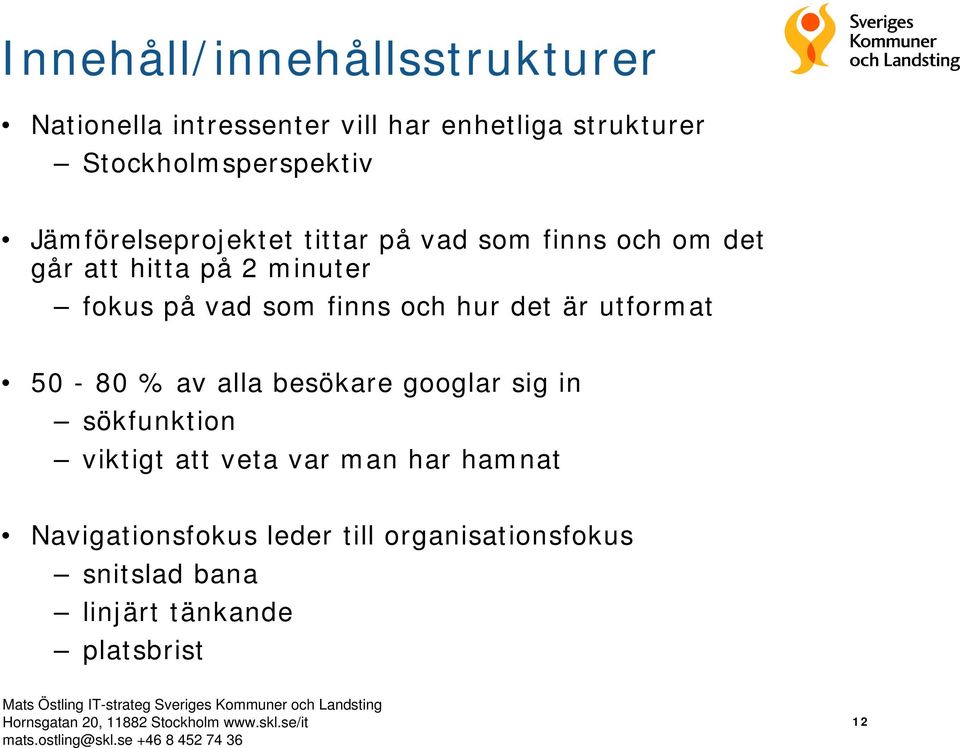 fokus på vad som finns och hur det är utformat 50-80 % av alla besökare googlar sig in sökfunktion