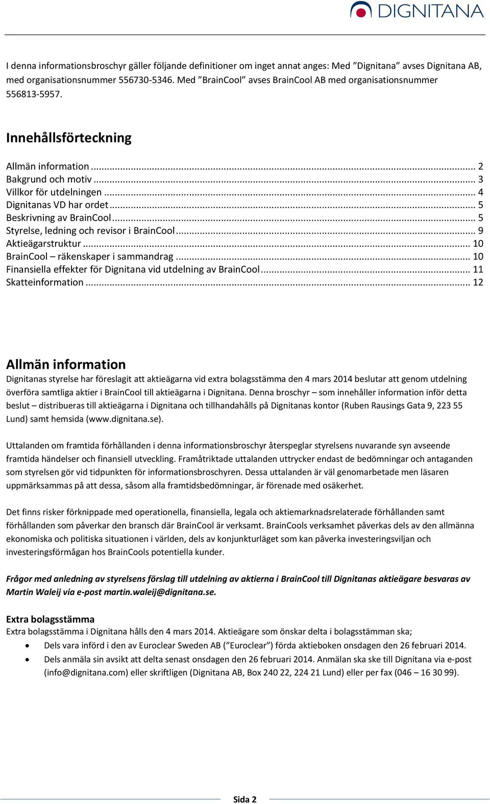 .. 5 Beskrivning av BrainCool... 5 Styrelse, ledning och revisor i BrainCool... 9 Aktieägarstruktur... 10 BrainCool räkenskaper i sammandrag.