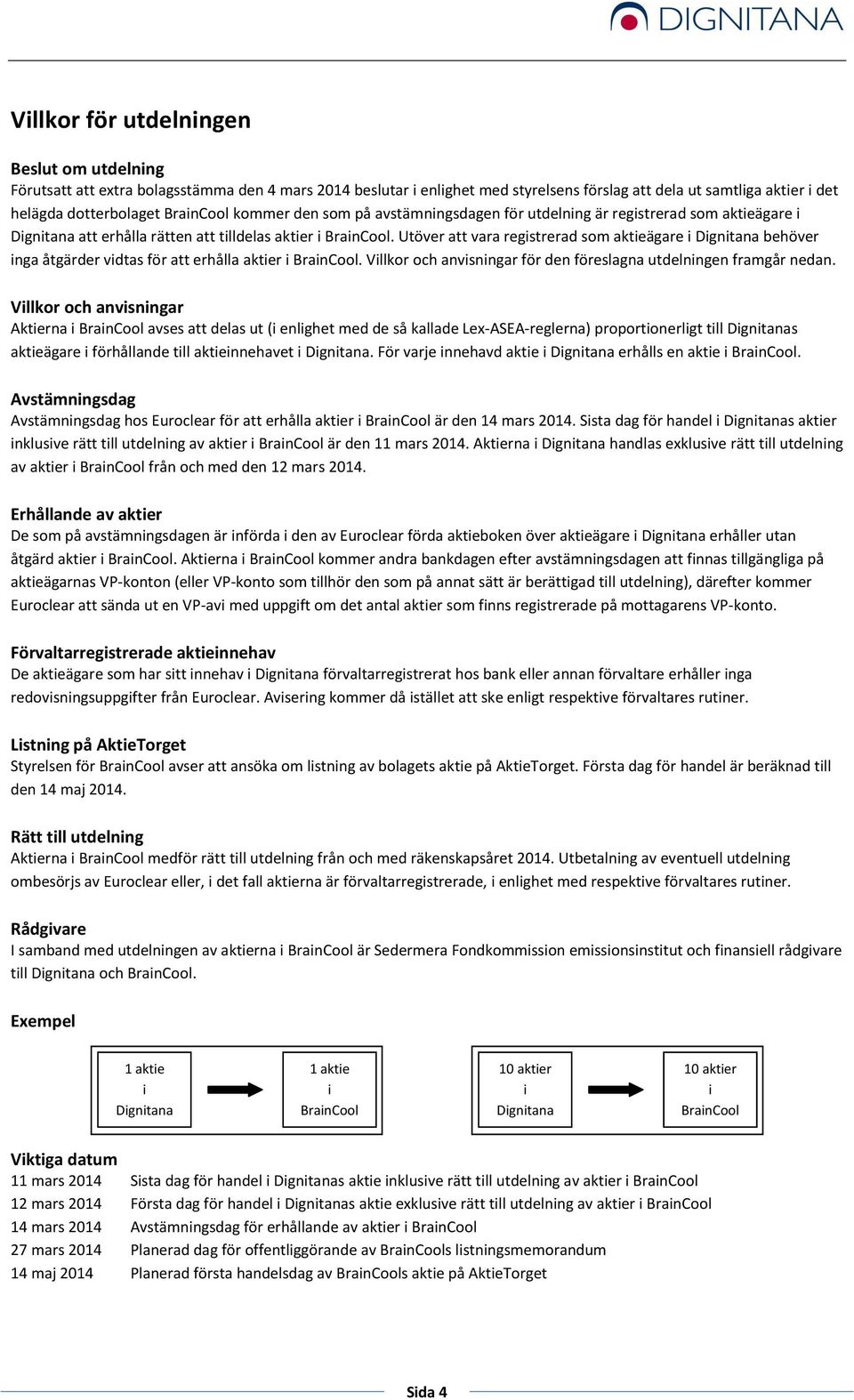 Utöver att vara registrerad som aktieägare i Dignitana behöver inga åtgärder vidtas för att erhålla aktier i BrainCool. Villkor och anvisningar för den föreslagna utdelningen framgår nedan.