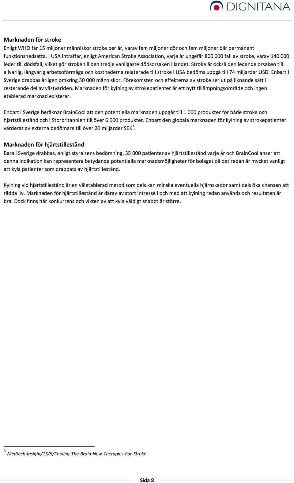 Stroke är också den ledande orsaken till allvarlig, långvarig arbetsoförmåga och kostnaderna relaterade till stroke i USA bedöms uppgå till 74 miljarder USD.