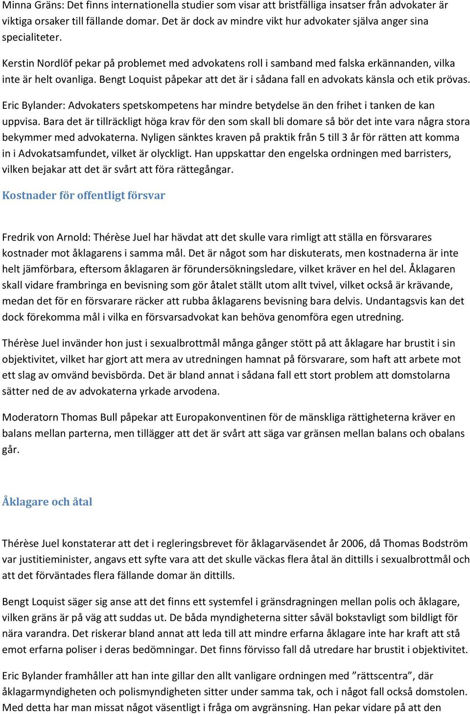 Bengt Loquist påpekar att det är i sådana fall en advokats känsla och etik prövas. Eric Bylander: Advokaters spetskompetens har mindre betydelse än den frihet i tanken de kan uppvisa.