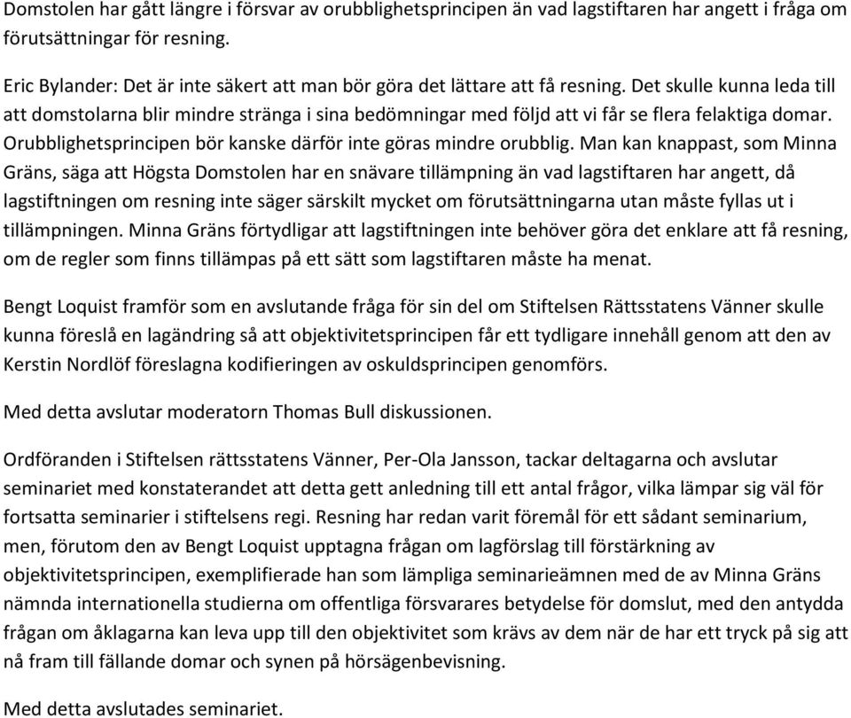 Det skulle kunna leda till att domstolarna blir mindre stränga i sina bedömningar med följd att vi får se flera felaktiga domar. Orubblighetsprincipen bör kanske därför inte göras mindre orubblig.