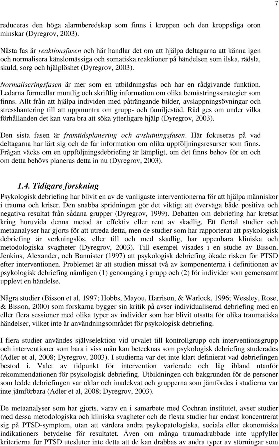 hjälplöshet (Dyregrov, 2003). Normaliseringsfasen är mer som en utbildningsfas och har en rådgivande funktion.