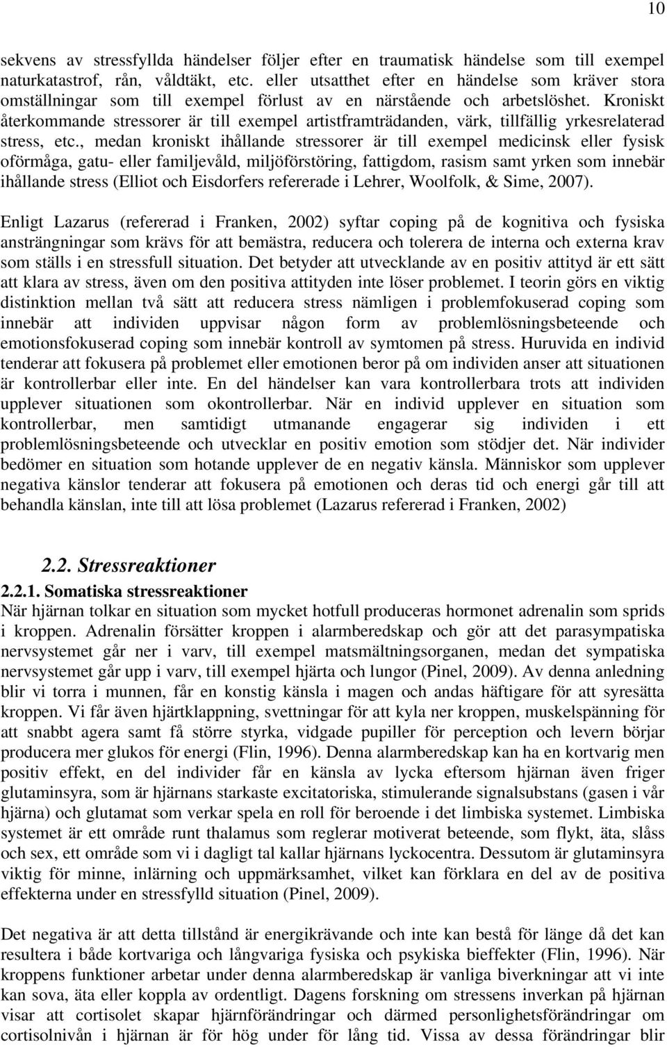 Kroniskt återkommande stressorer är till exempel artistframträdanden, värk, tillfällig yrkesrelaterad stress, etc.