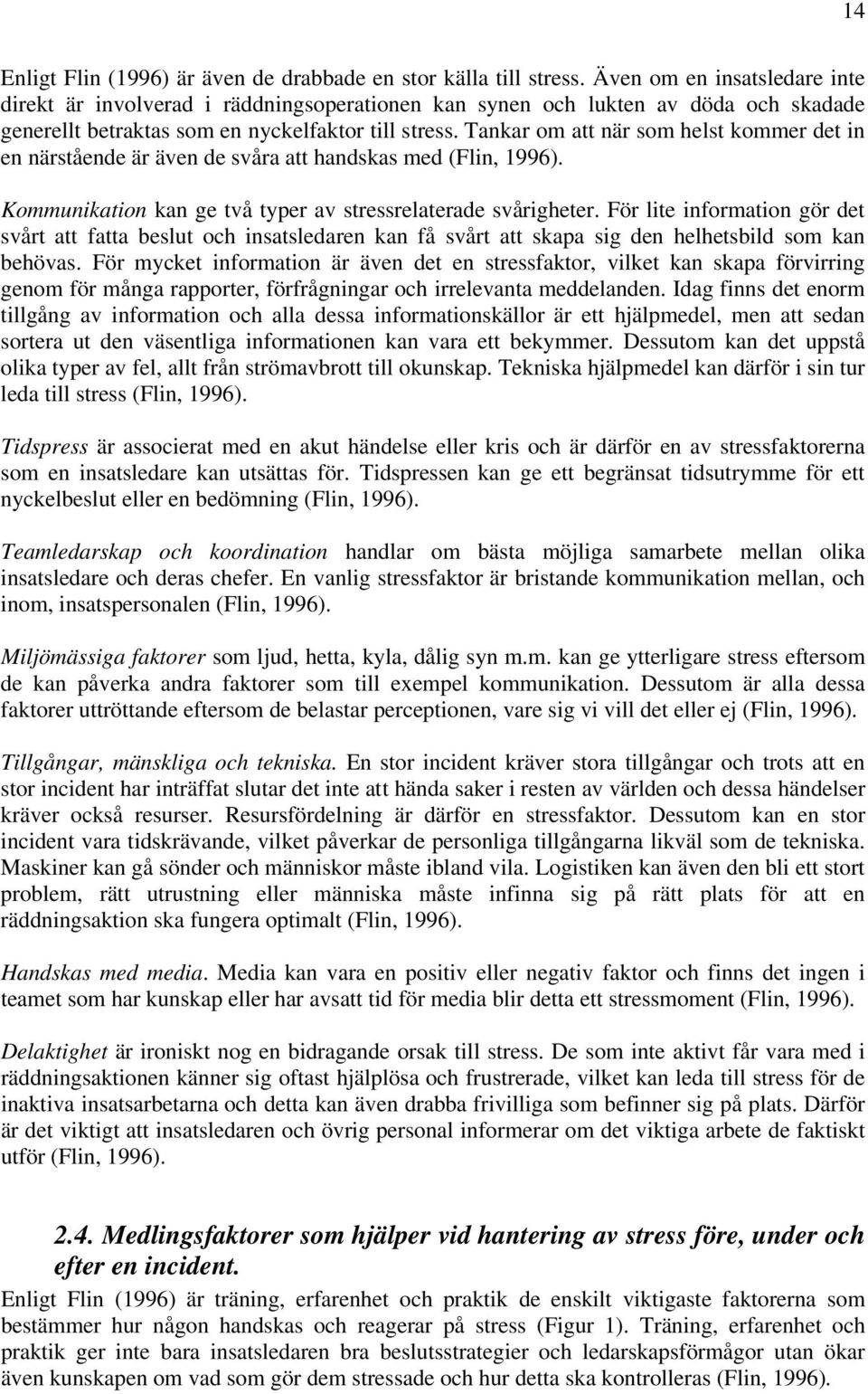 Tankar om att när som helst kommer det in en närstående är även de svåra att handskas med (Flin, 1996). Kommunikation kan ge två typer av stressrelaterade svårigheter.