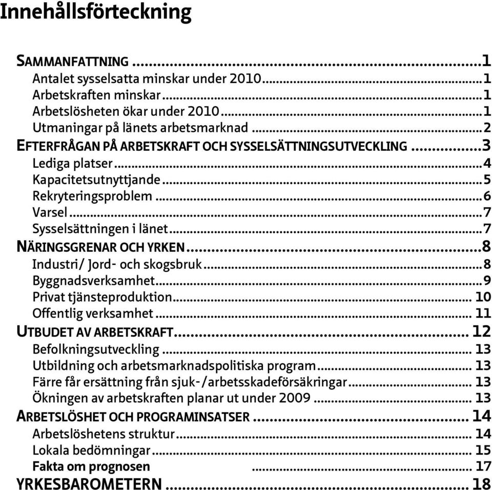 ..8 Industri/ Jord- och skogsbruk...8 Byggnadsverksamhet...9 Privat tjänsteproduktion... 10 Offentlig verksamhet... 11 UTBUDET AV ARBETSKRAFT... 12 Befolkningsutveckling.