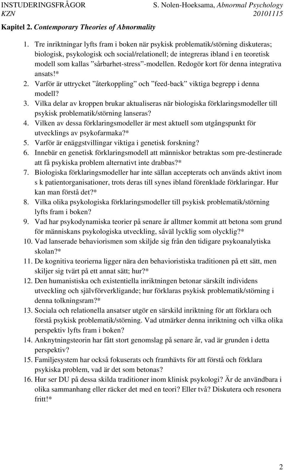 -modellen. Redogör kort för denna integrativa ansats!* 2. Varför är uttrycket återkoppling och feed-back viktiga begrepp i denna modell? 3.