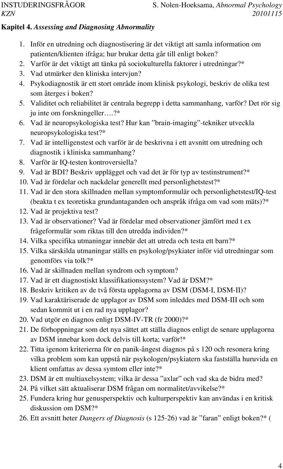 Psykodiagnostik är ett stort område inom klinisk psykologi, beskriv de olika test som återges i boken? 5. Validitet och reliabilitet är centrala begrepp i detta sammanhang, varför?